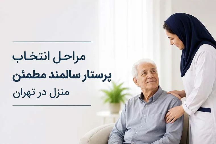 مراحل انتخاب پرستار سالمند مطمئن منزل در تهران